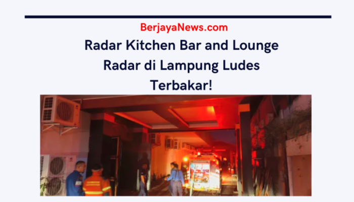 Radar Kitchen Bar and Lounge Radar di Lampung Ludes Terbakar!