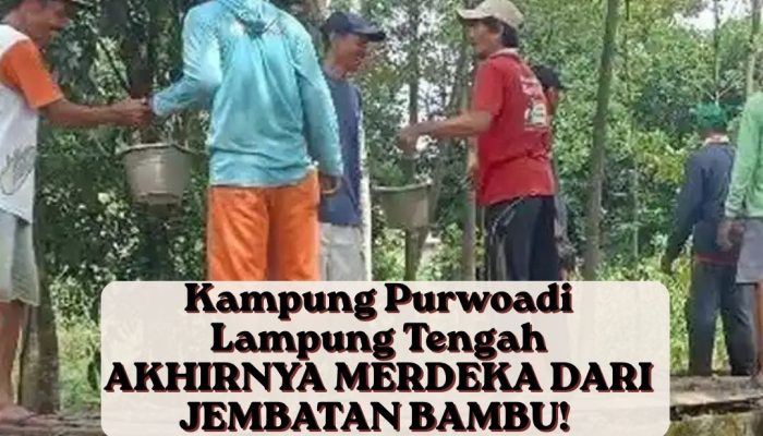Kampung Purwoadi, Lampung Tengah Akhirnya Merdeka dari Jembatan Bambu! Jembatan Garuda Segera Rampung